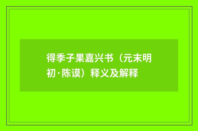 得季子果嘉兴书（元末明初·陈谟）释义及解释