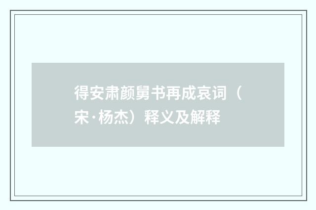 得安肃颜舅书再成哀词（宋·杨杰）释义及解释