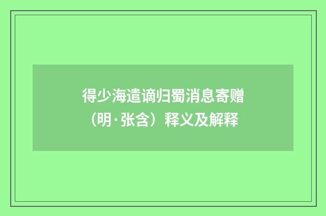 得少海遣谪归蜀消息寄赠（明·张含）释义及解释