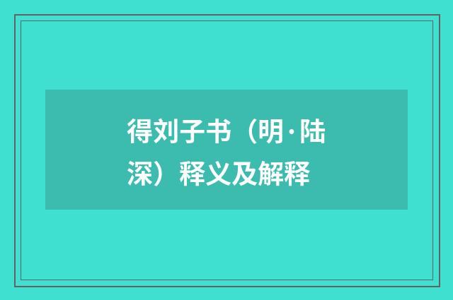 得刘子书（明·陆深）释义及解释