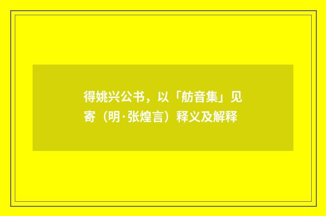 得姚兴公书，以「舫音集」见寄（明·张煌言）释义及解释