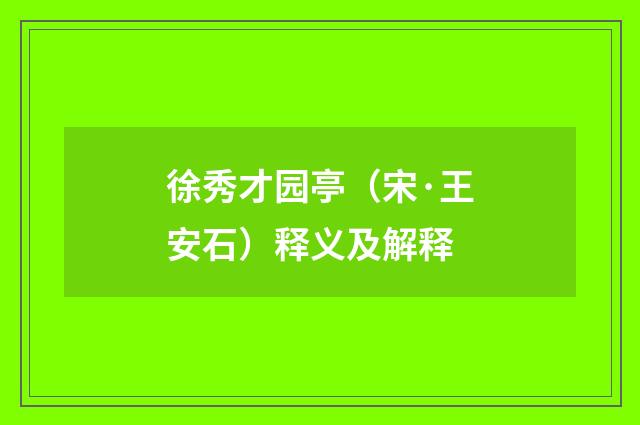 徐秀才园亭（宋·王安石）释义及解释