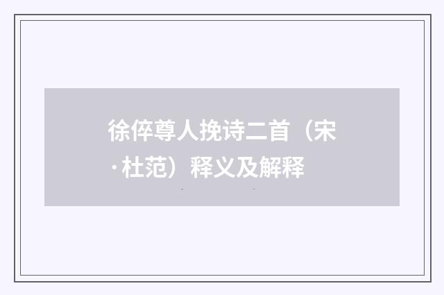 徐倅尊人挽诗二首（宋·杜范）释义及解释