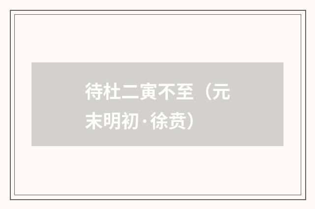 待杜二寅不至（元末明初·徐贲）释义及解释