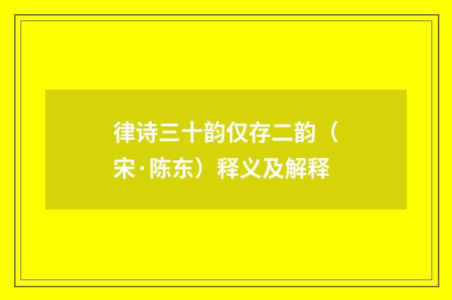 律诗三十韵仅存二韵（宋·陈东）释义及解释