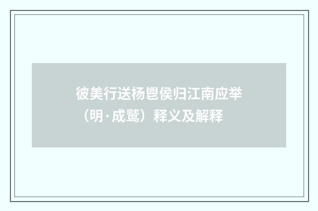 彼美行送杨鬯侯归江南应举（明·成鹫）释义及解释