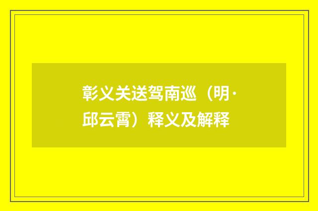 彰义关送驾南巡（明·邱云霄）释义及解释