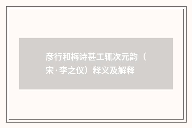 彦行和梅诗甚工辄次元韵（宋·李之仪）释义及解释