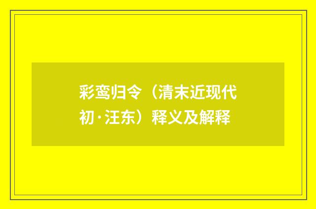 彩鸾归令（清末近现代初·汪东）释义及解释