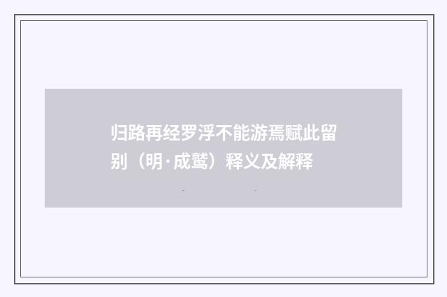 归路再经罗浮不能游焉赋此留别（明·成鹫）释义及解释