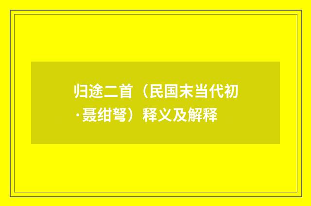 归途二首（民国末当代初·聂绀弩）释义及解释