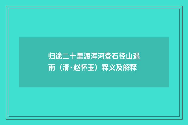 归途二十里渡浑河登石径山遇雨（清·赵怀玉）释义及解释