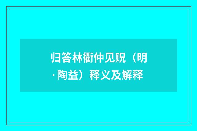 归答林衢仲见贶（明·陶益）释义及解释