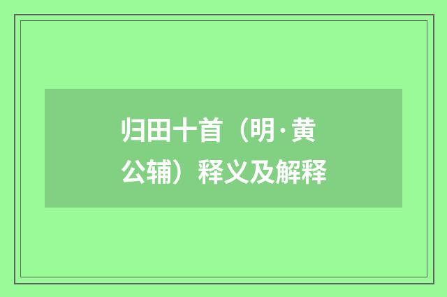 归田十首（明·黄公辅）释义及解释