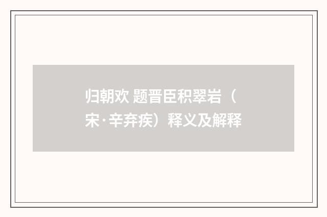 归朝欢 题晋臣积翠岩（宋·辛弃疾）释义及解释