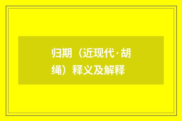 归期（近现代·胡绳）释义及解释