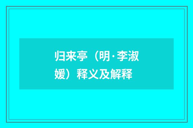 归来亭（明·李淑媛）释义及解释