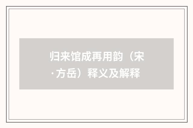 归来馆成再用韵（宋·方岳）释义及解释