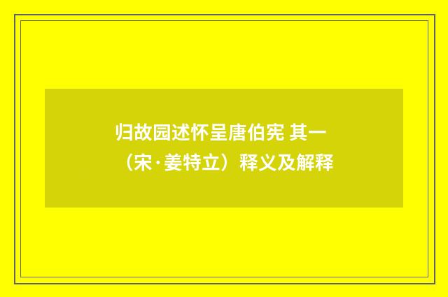 归故园述怀呈唐伯宪 其一（宋·姜特立）释义及解释