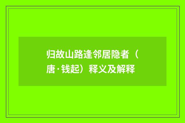 归故山路逢邻居隐者（唐·钱起）释义及解释