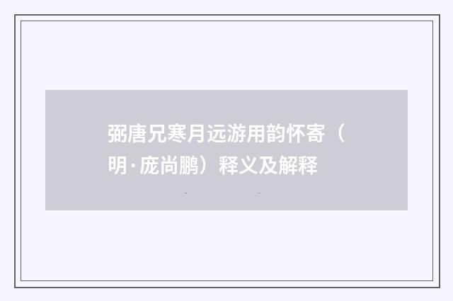 弼唐兄寒月远游用韵怀寄（明·庞尚鹏）释义及解释