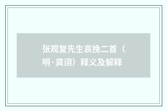 张观复先生哀挽二首（明·龚诩）释义及解释