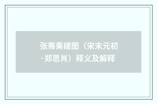 张骞乘槎图（宋末元初·郑思肖）释义及解释