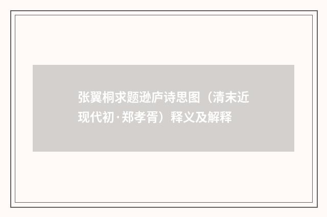 张翼桐求题逊庐诗思图（清末近现代初·郑孝胥）释义及解释