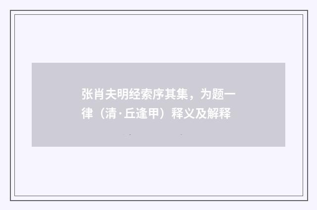 张肖夫明经索序其集，为题一律（清·丘逢甲）释义及解释