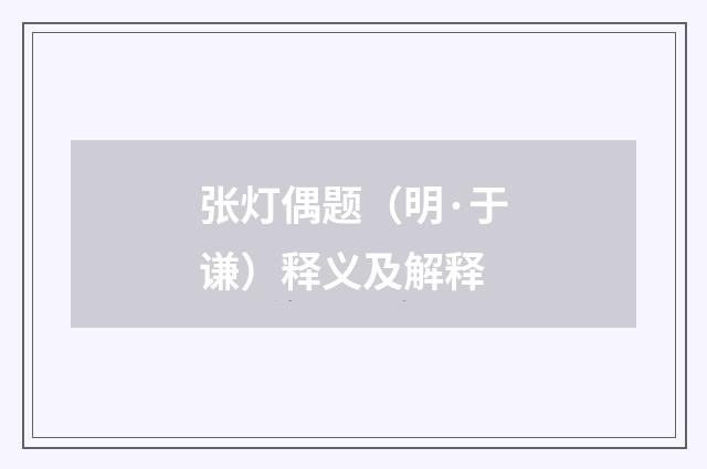 张灯偶题（明·于谦）释义及解释