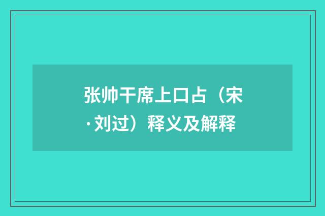 张帅干席上口占（宋·刘过）释义及解释