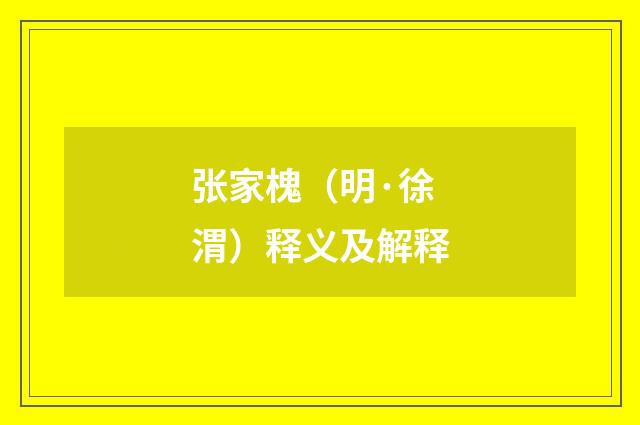 张家槐（明·徐渭）释义及解释
