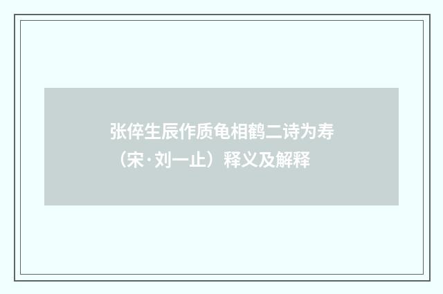 张倅生辰作质龟相鹤二诗为寿（宋·刘一止）释义及解释