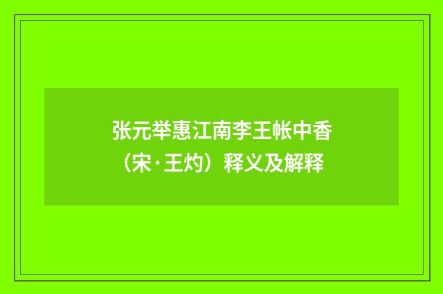 张元举惠江南李王帐中香（宋·王灼）释义及解释