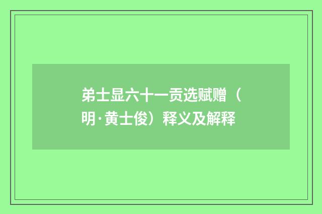 弟士显六十一贡选赋赠（明·黄士俊）释义及解释