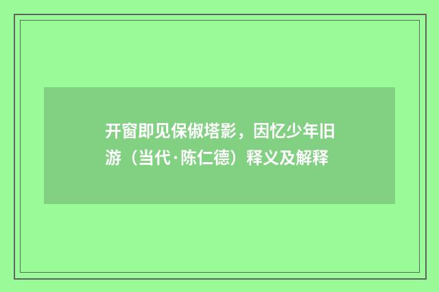 开窗即见保俶塔影，因忆少年旧游（当代·陈仁德）释义及解释