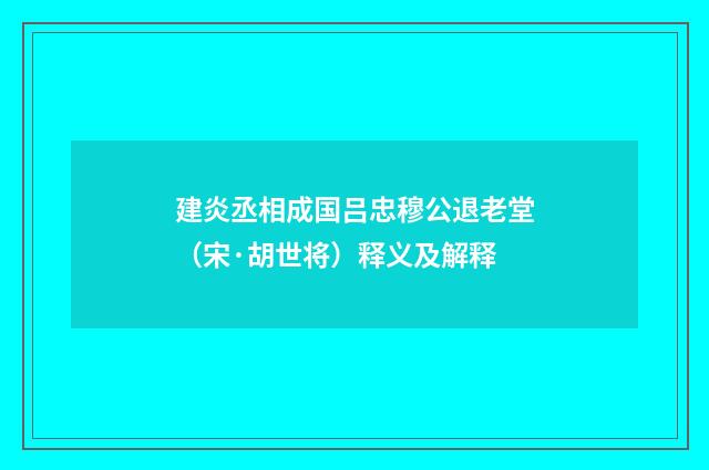 建炎丞相成国吕忠穆公退老堂（宋·胡世将）释义及解释