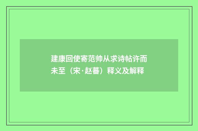 建康回使寄范帅从求诗帖许而未至（宋·赵蕃）释义及解释