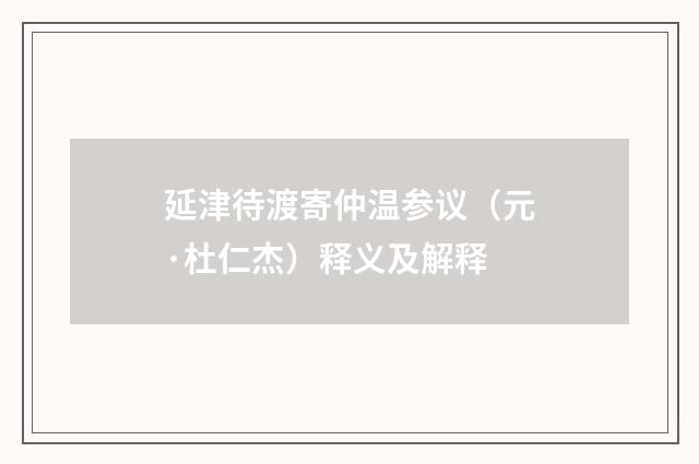 延津待渡寄仲温参议（元·杜仁杰）释义及解释