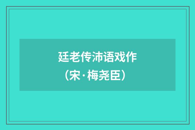廷老传沛语戏作（宋·梅尧臣）