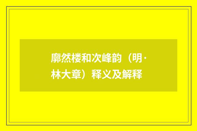 廓然楼和次峰韵（明·林大章）释义及解释