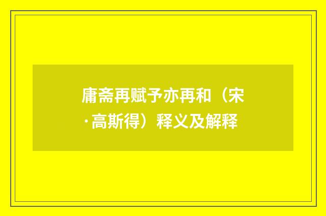 庸斋再赋予亦再和（宋·高斯得）释义及解释