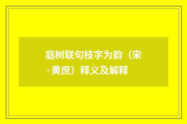 庭树联句枝字为韵（宋·黄庶）释义及解释