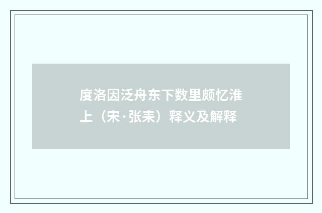 度洛因泛舟东下数里颇忆淮上（宋·张耒）释义及解释