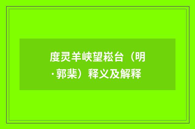 度灵羊峡望崧台（明·郭棐）释义及解释