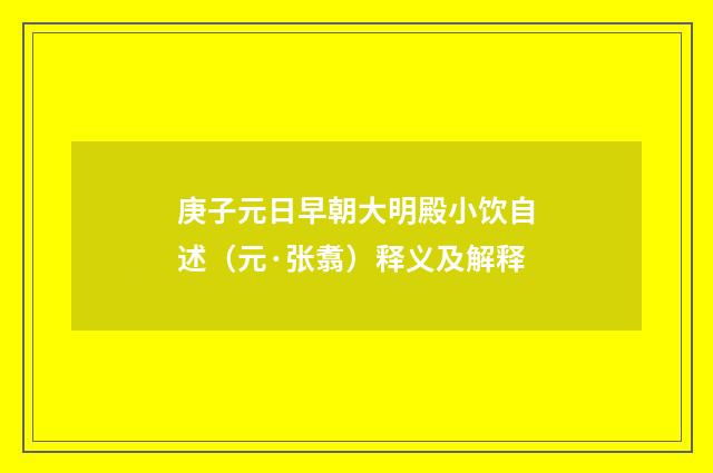 庚子元日早朝大明殿小饮自述（元·张翥）释义及解释