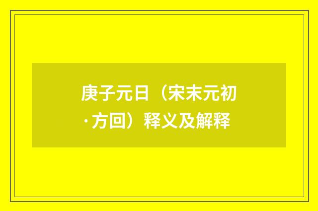 庚子元日（宋末元初·方回）释义及解释