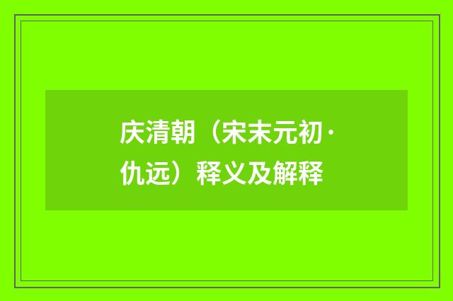 庆清朝（宋末元初·仇远）释义及解释