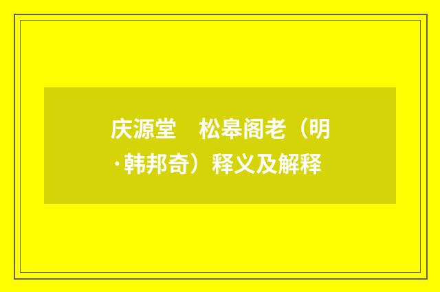 庆源堂　松皋阁老（明·韩邦奇）释义及解释