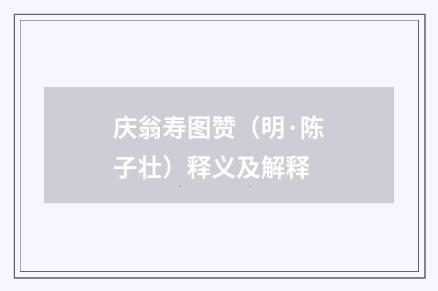 庆翁寿图赞（明·陈子壮）释义及解释